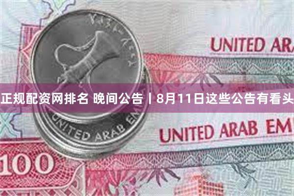 正规配资网排名 晚间公告丨8月11日这些公告有看头