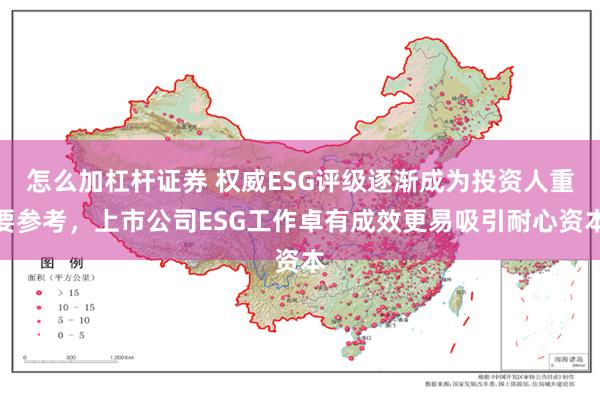 怎么加杠杆证券 权威ESG评级逐渐成为投资人重要参考，上市公司ESG工作卓有成效更易吸引耐心资本